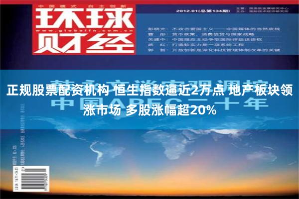 正规股票配资机构 恒生指数逼近2万点 地产板块领涨市场 多股涨幅超20%