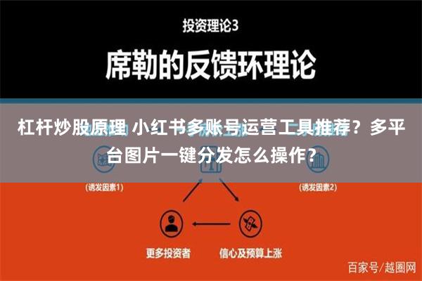 杠杆炒股原理 小红书多账号运营工具推荐？多平台图片一键分发怎么操作？