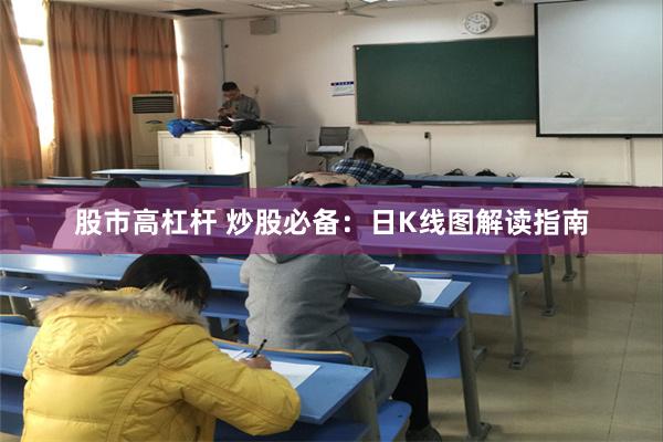 股市高杠杆 炒股必备：日K线图解读指南