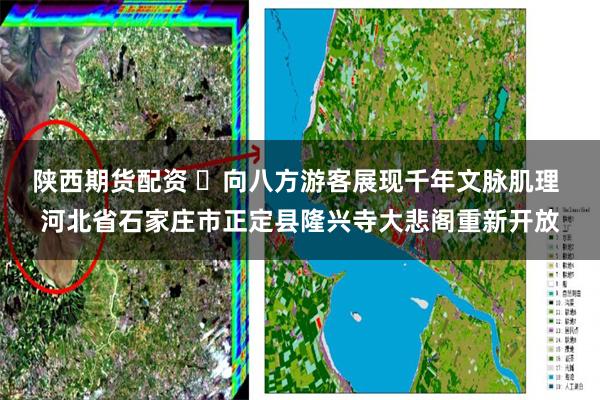 陕西期货配资 ​向八方游客展现千年文脉肌理 河北省石家庄市正定县隆兴寺大悲阁重新开放